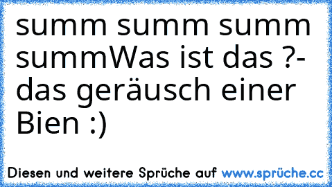 summ summ summ summ
Was ist das ?
- das geräusch einer Bien :)