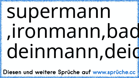 supermann ,ironmann,badmann, deinmann,deichmann:DDDD