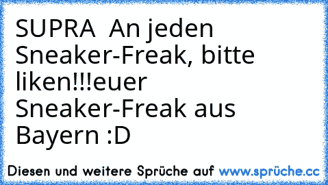 SUPRA ♥ 
An jeden Sneaker-Freak, bitte liken!!!
euer Sneaker-Freak aus Bayern :D