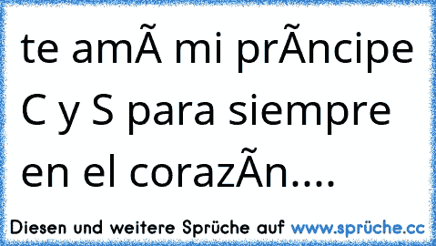 te amó mi príncipe C y S para siempre en el corazón....