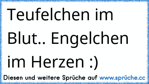 Teufelchen im Blut.. Engelchen im Herzen :) ♥