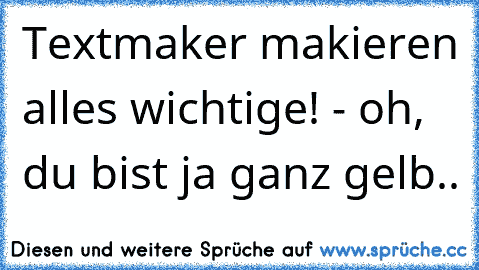 Textmaker makieren alles wichtige! - oh, du bist ja ganz gelb..