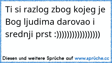 Ti si razlog zbog kojeg je Bog ljudima darovao i srednji prst :)))))))))))))))))