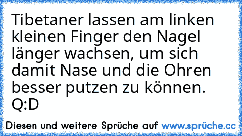 Tibetaner lassen am linken kleinen Finger den Nagel länger wachsen, um sich damit Nase und die Ohren besser putzen zu können. 
Q:D