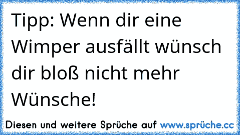 Tipp: Wenn dir eine Wimper ausfällt wünsch dir bloß nicht mehr Wünsche!