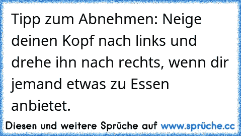 Tipp zum Abnehmen: Neige deinen Kopf nach links und drehe ihn nach rechts, wenn dir jemand etwas zu Essen anbietet.