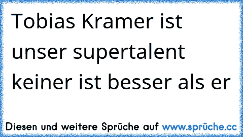 Tobias Kramer ist unser supertalent keiner ist besser als er