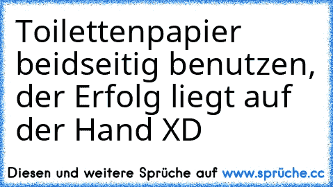 Toilettenpapier beidseitig benutzen, der Erfolg liegt auf der Hand XD