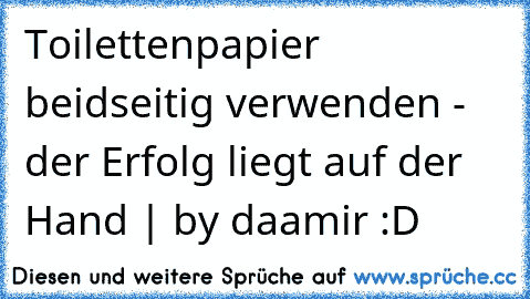 Toilettenpapier beidseitig verwenden - der Erfolg liegt auf der Hand | by daamir :D