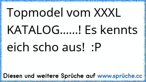 Topmodel vom XXXL KATALOG......! Es kennts eich scho aus!  :P