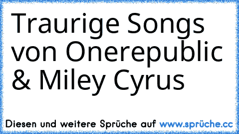 Traurige Songs von Onerepublic & Miley Cyrus 