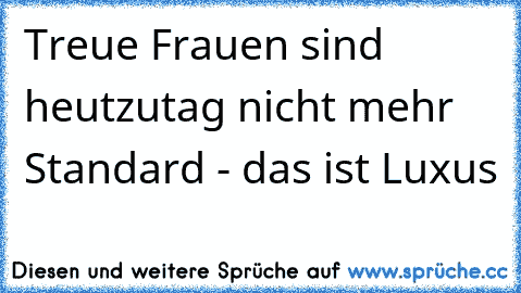 Treue Frauen sind heutzutag nicht mehr Standard - das ist Luxus