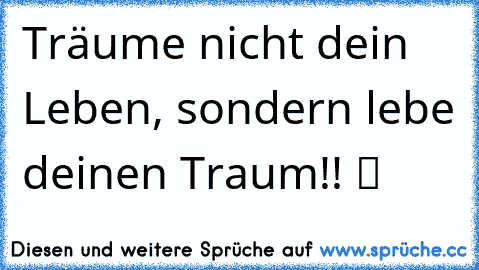 Träume nicht dein Leben, sondern lebe deinen Traum!! ツ