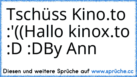 Tschüss Kino.to :'((
Hallo kinox.to :D :D
By Ann ♥