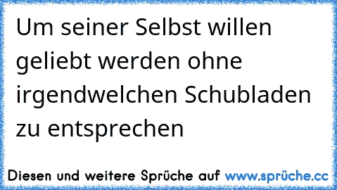 Um seiner Selbst willen geliebt werden ohne irgendwelchen Schubladen zu entsprechen