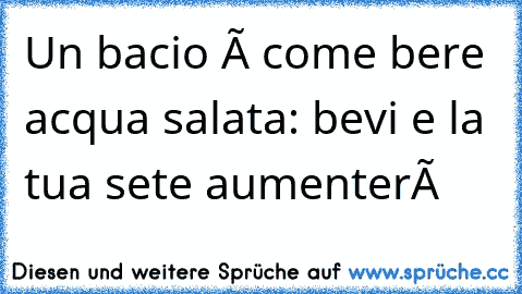 Un bacio è come bere acqua salata: bevi e la tua sete aumenterà