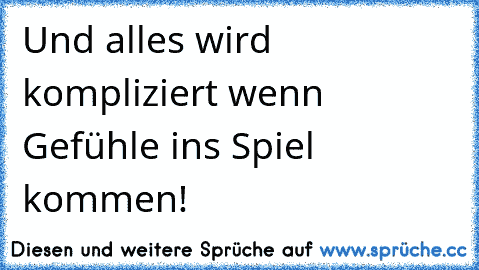 Und alles wird kompliziert wenn Gefühle ins Spiel kommen!