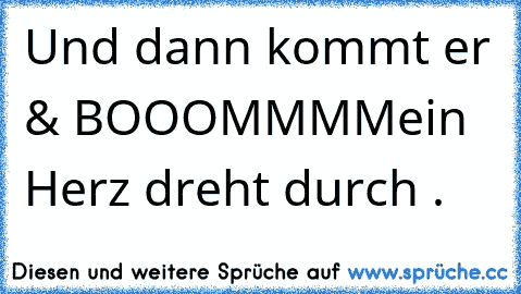 Und dann kommt er & BOOOMMM
Mein Herz dreht durch . ♥