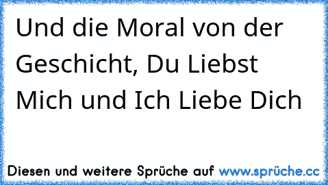 Und die Moral von der Geschicht, Du Liebst Mich und Ich Liebe Dich ♥ ♥ ♥