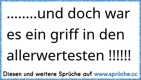 ........und doch war es ein griff in den allerwertesten !!!!!!