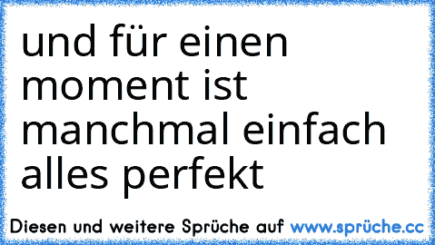 und für einen moment ist manchmal einfach alles perfekt ♥