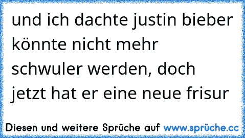 und ich dachte justin bieber könnte nicht mehr schwuler werden, doch jetzt hat er eine neue frisur