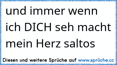 und immer wenn ich DICH seh macht mein Herz saltos ♥