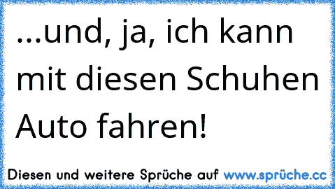 ...und, ja, ich kann mit diesen Schuhen Auto fahren!