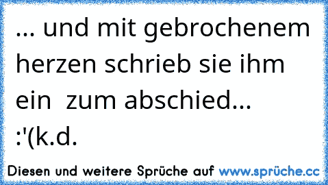 ... und mit gebrochenem herzen schrieb sie ihm ein ♥ zum abschied... :'(
k.d.