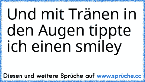 Und mit Tränen in den Augen tippte ich einen smiley