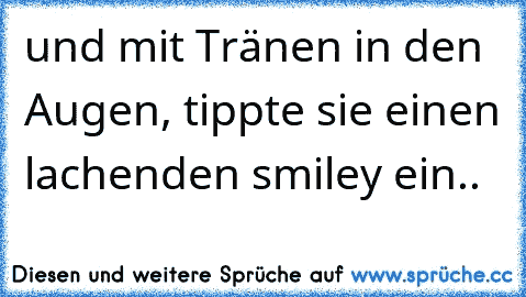 und mit Tränen in den Augen, tippte sie einen lachenden smiley ein..