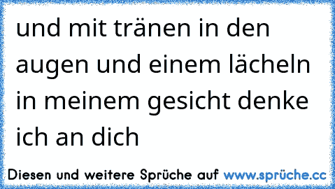 und mit tränen in den augen und einem lächeln in meinem gesicht denke ich an dich ♥