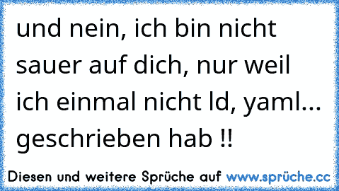 und nein, ich bin nicht sauer auf dich, nur weil ich einmal nicht ld, yaml... geschrieben hab !!