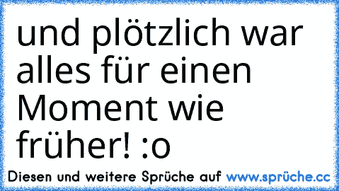 und plötzlich war alles für einen Moment wie früher! :o