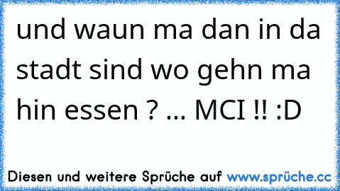 und waun ma dan in da stadt sind wo gehn ma hin essen ? ... MCI !! :D