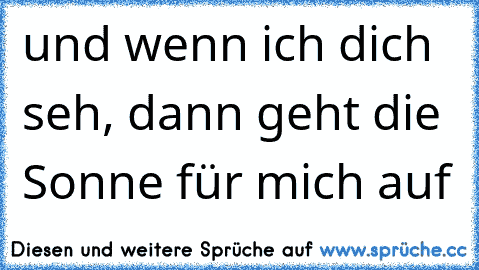 und wenn ich dich seh, dann geht die Sonne für mich auf 