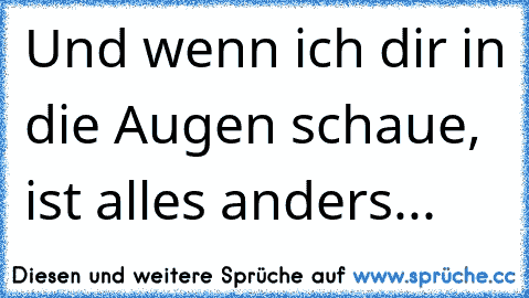 Und wenn ich dir in die Augen schaue, ist alles anders...