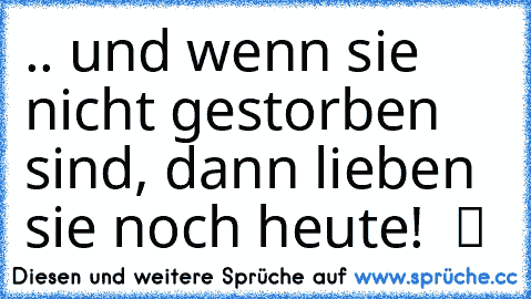 .. und wenn sie nicht gestorben sind, dann lieben sie noch heute! ♥ ツ