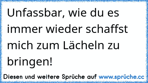 Unfassbar, wie du es immer wieder schaffst mich zum Lächeln zu bringen! ♥