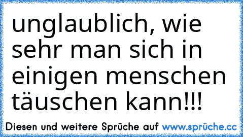 unglaublich, wie sehr man sich in einigen menschen täuschen kann!!!