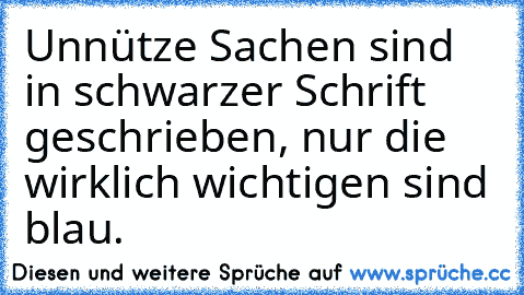 Unnütze Sachen sind in schwarzer Schrift geschrieben, nur die wirklich wichtigen sind blau.