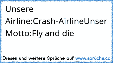 Unsere Airline:
Crash-Airline
Unser Motto:
Fly and die