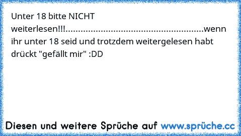 Unter 18 bitte NICHT weiterlesen!!!
.
.
.
.
.
.
.
.
.
.
.
.
.
.
.
.
.
.
.
.
.
.
.
.
.
.
.
.
.
.
.
.
.
.
.
.
.
.
.
.
.
.
.
.
.
.
.
.
.
.
.
.
.
.
.
wenn ihr unter 18 seid und trotzdem weitergelesen habt drückt "gefällt mir" :DD