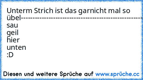 Unterm Strich ist das garnicht mal so übel
-------------------------------------------------------
Ja sau geil hier unten :D