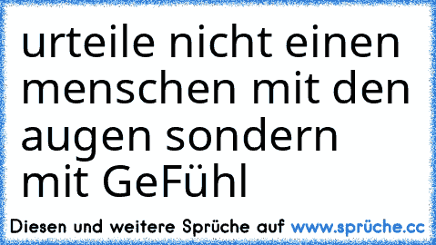 urteile nicht einen menschen mit den augen sondern mit GeFühl