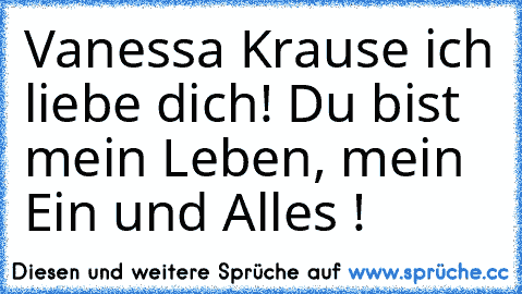 Vanessa Krause ich liebe dich! ♥
Du bist mein Leben, mein Ein und Alles ! ♥