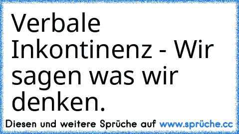 Verbale Inkontinenz - Wir sagen was wir denken. ☆ ☆ ☆