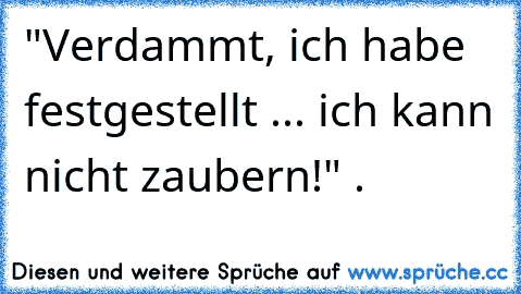 "Verdammt, ich habe festgestellt ... ich kann nicht zaubern!" .