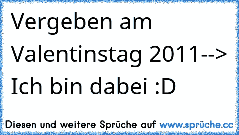 Vergeben am Valentinstag 2011--> Ich bin dabei :D