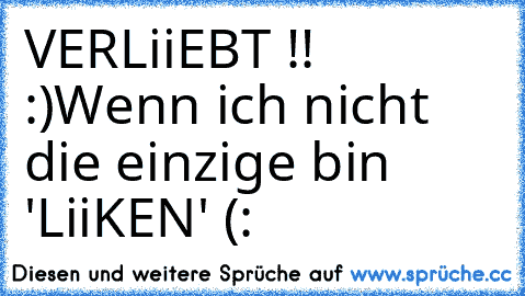 VERLiiEBT !! ♥ :)
Wenn ich nicht die einzige bin 'LiiKEN' (: